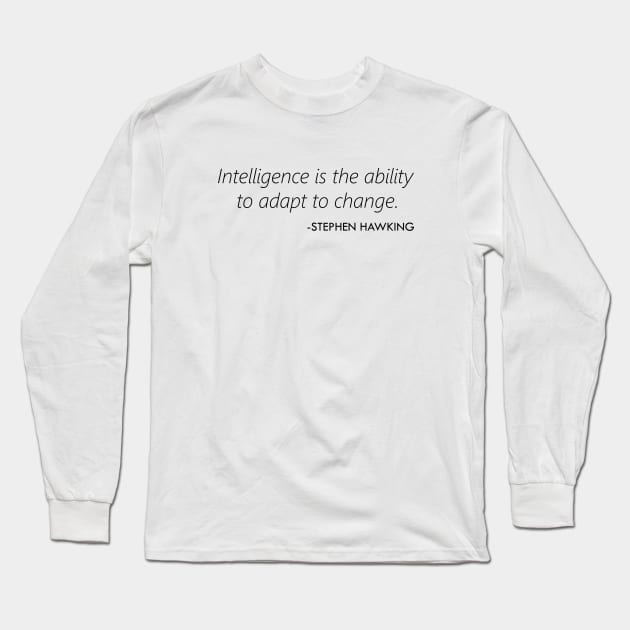 "Intelligence is the ability to adapt to change." - Stephen Hawking Long Sleeve T-Shirt by Everyday Inspiration